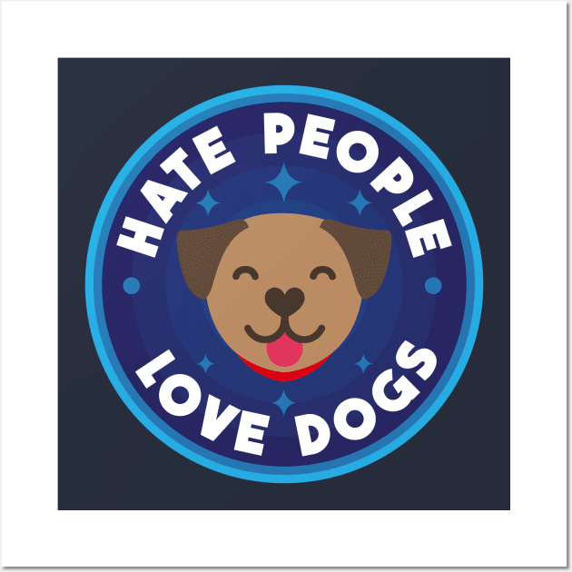 Hate people, love dogs Wall Art by PaletteDesigns